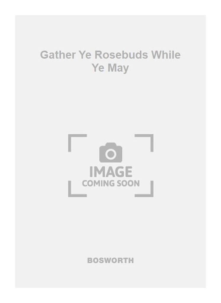 Gather Ye Rosebuds While Ye May